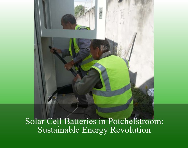 Solar Cell Batteries in Potchefstroom: Sustainable Energy Revolution